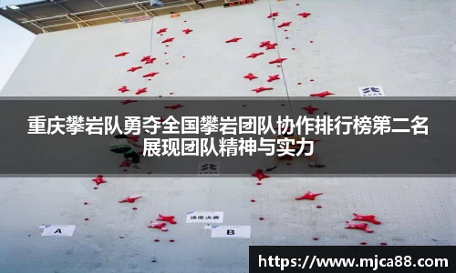 重庆攀岩队勇夺全国攀岩团队协作排行榜第二名展现团队精神与实力