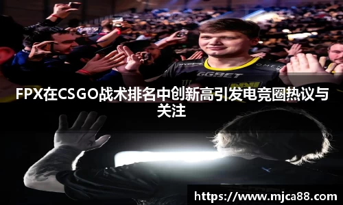FPX在CSGO战术排名中创新高引发电竞圈热议与关注