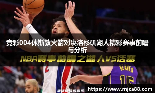 竞彩004休斯敦火箭对决洛杉矶湖人精彩赛事前瞻与分析