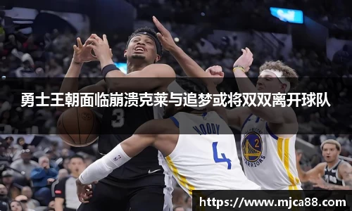 勇士王朝面临崩溃克莱与追梦或将双双离开球队