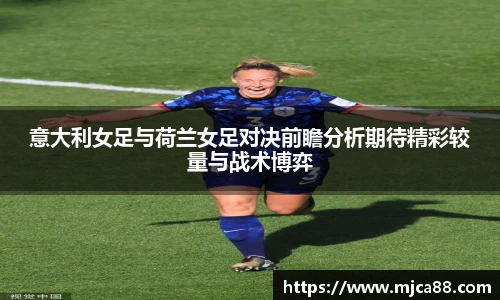 意大利女足与荷兰女足对决前瞻分析期待精彩较量与战术博弈