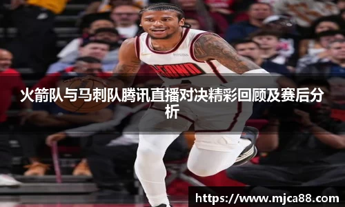 火箭队与马刺队腾讯直播对决精彩回顾及赛后分析