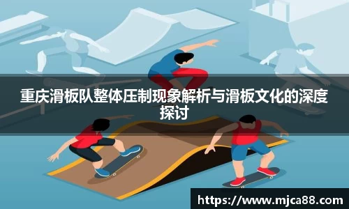 重庆滑板队整体压制现象解析与滑板文化的深度探讨