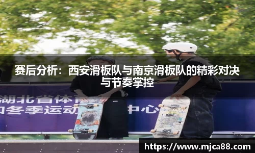 赛后分析：西安滑板队与南京滑板队的精彩对决与节奏掌控